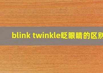 blink twinkle眨眼睛的区别